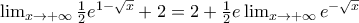 \lim_{x\rightarrow +\infty}\frac{1}{2}e^{1-\sqrt{x}}+2=2+\frac{1}{2}e\lim_{x\rightarrow +\infty}e^{-\sqrt{x}}