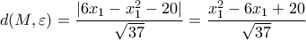 \displaystyle d(M,\varepsilon)=\frac{|6x_1-x_1^2-20|}{\sqrt{37}}=\frac{x_1^2-6x_1+20}{\sqrt{37}}