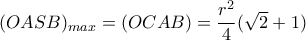  (OASB)_{max}=(OCAB)= \dfrac{r^2}{4}  ( \sqrt{2} +1) 
