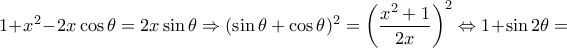 1 + {x^2} - 2x\cos \theta  = 2x\sin \theta \Rightarrow {(\sin \theta  + \cos \theta )^2} = {\left( {\dfrac{{{x^2} + 1}}{{2x}}} \right)^2} \Leftrightarrow 1 + \sin 2\theta  =