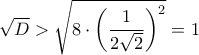 \sqrt{D} > \sqrt{8 \cdot \left ( \dfrac{1}{2\sqrt{2}} \right)^2} = 1