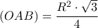 \displaystyle{\left( {OAB} \right) = \frac{{{R^2} \cdot \sqrt 3 }}{4}}