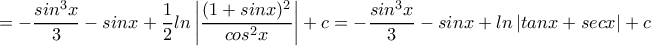 =-\dfrac{sin^3x}{3}-sinx+\dfrac{1}{2}ln\left | \dfrac{(1+sinx)^2}{cos^2x} \right |+c=-\dfrac{sin^3x}3{}-sinx+ln\left | tanx+secx \right |+c =-\dfrac{sin^3x}{3}-sinx+\dfrac{1}{2}ln\left | \dfrac{(1+sinx)^2}{cos^2x} \right |+c=-\dfrac{sin^3x}3{}-sinx+ln\left | tanx+secx \right |+c
