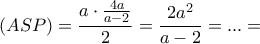 \displaystyle \left( {ASP} \right) = \frac{{a \cdot \frac{{4a}}{{a - 2}}}}{2} = \frac{{2{a^2}}}{{a - 2}} = ... =