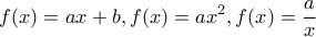 \displaystyle{f(x)=ax+b,f(x)=ax^2,f(x)=\frac{a}{x}}