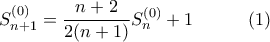 \displaystyle{S_{n+1}^{(0)} = \frac{n+2}{2(n+1)} S_n^{(0)} +1 \quad \quad\quad (1)}