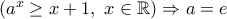 \left(a^x\geq x+1,\ x\in\mathbb{R}\right)\Rightarrow a=e