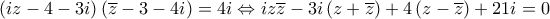 \displaystyle{\left( {iz - 4 - 3i} \right)\left( {\overline z  - 3 - 4i} \right) = 4i \Leftrightarrow iz\overline z  - 3i\left( {z + \overline z } \right) + 4\left( {z - \overline z } \right) + 21i = 0}