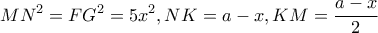 \displaystyle M{N^2} = F{G^2} = 5{x^2},NK = a - x,KM = \frac{{a - x}}{2}