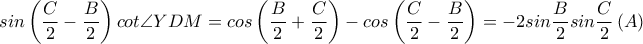 \displaystyle sin \left ( \frac{C}{2}-\frac{B}{2} \right )cot\angle YDM=cos \left ( \frac{B}{2}+\frac{C}{2} \right )-cos \left ( \frac{C}{2} -\frac{B}{2}\right )=-2sin \frac{B}{2}sin \frac{C}{2}\left ( A \right )