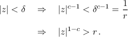 \begin{aligned}
|z|<\delta\quad&\Rightarrow\quad|z|^{c-1}<\delta^{c-1}=\frac{1}{r}\\\noalign{\vspace{0.2cm}}&\Rightarrow\quad|z|^{1-c}>r\,.
\end{aligned} \begin{aligned}
|z|<\delta\quad&\Rightarrow\quad|z|^{c-1}<\delta^{c-1}=\frac{1}{r}\\\noalign{\vspace{0.2cm}}&\Rightarrow\quad|z|^{1-c}>r\,.
\end{aligned}