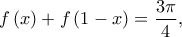 \displaystyle{f\left( x \right) + f\left( {1 - x} \right) = \frac{{3\pi }}{4},}