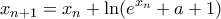 \displaystyle{x_{n+1}=x_{n}+\ln(e^{x_{n}}+a+1)}
