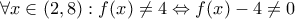   \forall x\in (2,8) : f(x)\neq 4\Leftrightarrow f(x)- 4\neq0 