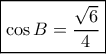 \boxed{\cos B = \frac{{\sqrt 6 }}{4}}