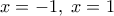 x=-1, \; x=1