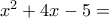 x^2+4x-5=