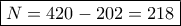 \boxed {N=420-202=218}