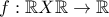 f: \mathbb R X \mathbb R \rightarrow \mathbb R