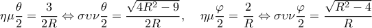  \displaystyle \eta \mu \frac{\theta }{2} = \frac{3}{{2R}} \Leftrightarrow \sigma \upsilon \nu \frac{\theta }{2} = \frac{{\sqrt {4{R^2} - 9} }}{{2R}},\;\;\;\;\eta \mu \frac{\varphi }{2} = \frac{2}{R} \Leftrightarrow \sigma \upsilon \nu \frac{\varphi }{2} = \frac{{\sqrt {{R^2} - 4} }}{R}