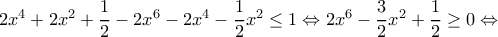2x^4+2x^2+\dfrac{1}{2} -2x^6-2x^4-\dfrac{1}{2}x^2\leq 1 \Leftrightarrow 2x^6-\dfrac{3}{2}x^2+\dfrac{1}{2} \geq 0 \Leftrightarrow 2x^4+2x^2+\dfrac{1}{2} -2x^6-2x^4-\dfrac{1}{2}x^2\leq 1 \Leftrightarrow 2x^6-\dfrac{3}{2}x^2+\dfrac{1}{2} \geq 0 \Leftrightarrow