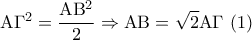 {\rm A}{\Gamma ^2} = \displaystyle\frac{{{\rm A}{{\rm B}^2}}}{2} \Rightarrow {\rm A}{\rm B} = \sqrt 2 {\rm A}\Gamma \,\,(1)
