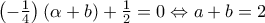 \left( -\frac{1}{4} \right)\left( \alpha +b \right)+\frac{1}{2}=0\Leftrightarrow a+b=2