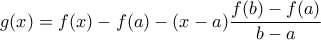 \displaystyle g(x) = f(x) - f(a) - (x - a) \frac{f(b) - f(a)}{b - a}