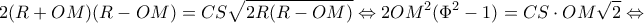\displaystyle 2(R + OM)(R - OM) = CS\sqrt {2R(R - OM)} \Leftrightarrow 2O{M^2}({\Phi ^2} - 1) = CS \cdot OM\sqrt 2 \Leftrightarrow \displaystyle 2(R + OM)(R - OM) = CS\sqrt {2R(R - OM)} \Leftrightarrow 2O{M^2}({\Phi ^2} - 1) = CS \cdot OM\sqrt 2 \Leftrightarrow