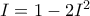 I= 1-2I^2