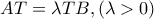 AT=\lambda TB , (\lambda>0 )
