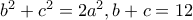 b^2+c^2=2a^2, b+c=12 b^2+c^2=2a^2, b+c=12