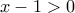 x-1>0