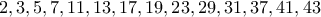 2,3,5,7,11,13,17,19,23,29,31,37,41,43