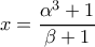 \displaystyle  x = \frac{\alpha^3+1}{\beta+1} \displaystyle  x = \frac{\alpha^3+1}{\beta+1}