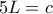 5L=c
