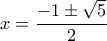 \displaystyle{x = \frac{{ - 1 \pm \sqrt 5 }}{2}}