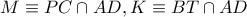 M\equiv PC\cap AD,K\equiv BT\cap AD
