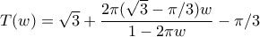 T(w)= \sqrt{3} + \dfrac{2\pi(\sqrt{3}-\pi/3)w}{1-2\pi w} -\pi/3 T(w)= \sqrt{3} + \dfrac{2\pi(\sqrt{3}-\pi/3)w}{1-2\pi w} -\pi/3