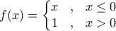 f(x)=\left\{\begin{matrix} x & , & x\leq0\\ 1 & , & x>0 \end{matrix}\right.