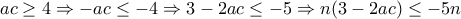 \displaystyle{ac\geq 4 \Rightarrow -ac\leq -4\Rightarrow 3-2ac\leq -5 \Rightarrow n(3-2ac)\leq -5n}