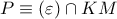 P\equiv (\varepsilon)\cap KM
