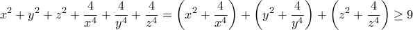 \displaystyle{x^2 +y^2 +z^2 +\frac{4}{x^4}+\frac{4}{y^4}+\frac{4}{z^4}=\left(x^2 +\frac{4}{x^4}\right)+\left(y^2 +\frac{4}{y^4}\right)+\left(z^2 +\frac{4}{z^4}\right)\geq 9}