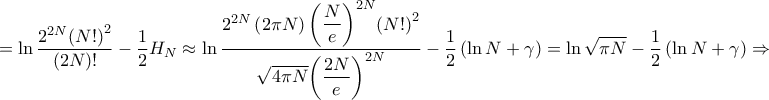 \displaystyle{ = \ln \frac{{{2^{2N}}{{\left( {N!} \right)}^2}}}{{\left( {2N} \right)!}} - \frac{1}{2}{H_N} \approx \ln \frac{{{2^{2N}}\left( {2\pi N} \right){{\left( {\dfrac{N}{e}} \right)}^{2N}}{{\left( {N!} \right)}^2}}}{{\sqrt {4\pi N} {{\left( {\dfrac{{2N}}{e}} \right)}^{2N}}}} - \frac{1}{2}\left( {\ln N + \gamma } \right) = \ln \sqrt {\pi N} - \frac{1}{2}\left( {\ln N + \gamma } \right) \Rightarrow } \displaystyle{ = \ln \frac{{{2^{2N}}{{\left( {N!} \right)}^2}}}{{\left( {2N} \right)!}} - \frac{1}{2}{H_N} \approx \ln \frac{{{2^{2N}}\left( {2\pi N} \right){{\left( {\dfrac{N}{e}} \right)}^{2N}}{{\left( {N!} \right)}^2}}}{{\sqrt {4\pi N} {{\left( {\dfrac{{2N}}{e}} \right)}^{2N}}}} - \frac{1}{2}\left( {\ln N + \gamma } \right) = \ln \sqrt {\pi N} - \frac{1}{2}\left( {\ln N + \gamma } \right) \Rightarrow }