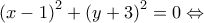{\left( {x - 1} \right)^2} + {\left( {y + 3} \right)^2} = 0 \Leftrightarrow {\left( {x - 1} \right)^2} + {\left( {y + 3} \right)^2} = 0 \Leftrightarrow
