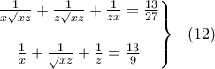 \displaystyle{\left.\begin{matrix} \frac{1}{x\sqrt{xz}}+\frac{1}{z\sqrt{xz}}+\frac{1}{zx}=\frac{13}{27} \\ \ \ \\ \frac{1}{x}+\frac{1}\sqrt{xz}}+\frac{1}{z}=\frac{13}{9} \end{matrix} \right \} \ \ (12) } \displaystyle{\left.\begin{matrix} \frac{1}{x\sqrt{xz}}+\frac{1}{z\sqrt{xz}}+\frac{1}{zx}=\frac{13}{27} \\ \ \ \\ \frac{1}{x}+\frac{1}\sqrt{xz}}+\frac{1}{z}=\frac{13}{9} \end{matrix} \right \} \ \ (12) }