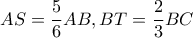 \displaystyle AS=\frac{5}{6}AB , BT=\frac{2}{3}BC