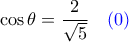 \cos\theta =\dfrac{2}{\sqrt{5}} \quad\color{blue} (0) \cos\theta =\dfrac{2}{\sqrt{5}} \quad\color{blue} (0)