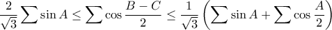 \displaystyle{\frac{2}{\sqrt{3}} \sum \sin A \leq \sum \cos \frac{B-C}{2} \leq \frac{1}{\sqrt{3}} \left( \sum \sin A + \sum \cos \frac{A}{2} \right)}