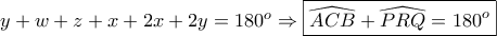 y+w+z+x+2x+2y=180^o \Rightarrow \boxed{ \widehat{ACB}+\widehat{PRQ}=180^o} y+w+z+x+2x+2y=180^o \Rightarrow \boxed{ \widehat{ACB}+\widehat{PRQ}=180^o}